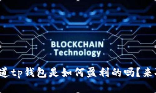 你知道tp钱包是如何盈利的吗？来聊聊！