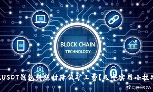 如何在USDT钱包转账时降低矿工费？几个实用小技巧来了！