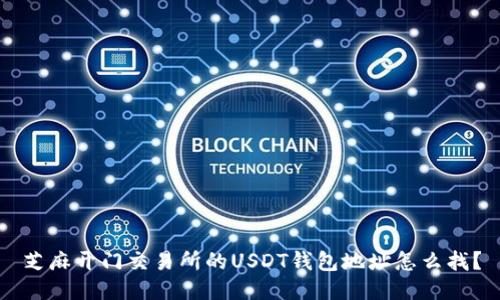 芝麻开门交易所的USDT钱包地址怎么找？