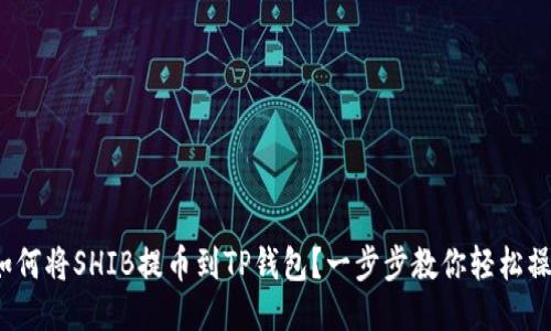 : 如何将SHIB提币到TP钱包？一步步教你轻松操作！