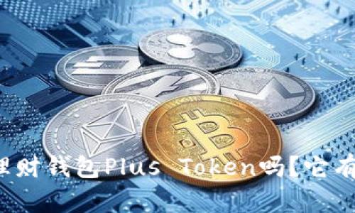你听说过理财钱包Plus Token吗？它有什么魅力？