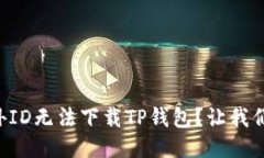 为什么海外ID无法下载TP钱