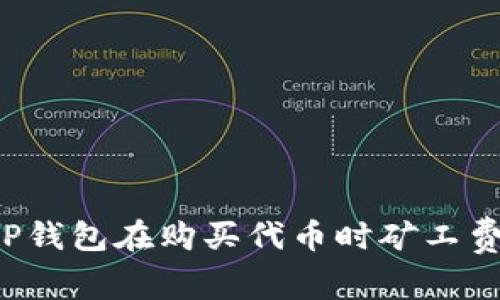 为什么TP钱包在购买代币时矿工费这么高？