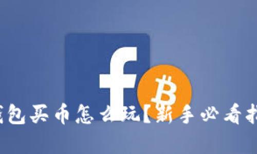 tp钱包买币怎么玩？新手必看指南！