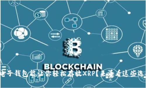 哪款电子钱包能让你轻松存放XRP？来看看这些选择吧！