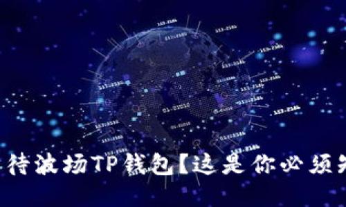 怎么看待波场TP钱包？这是你必须知道的！