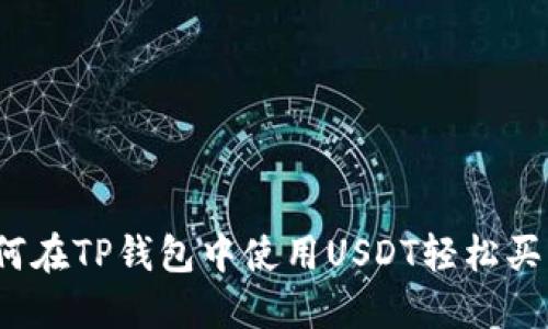 如何在TP钱包中使用USDT轻松买币？