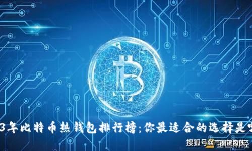 2023年比特币热钱包排行榜：你最适合的选择是哪个？