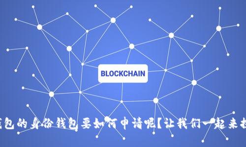 TP钱包的身份钱包要如何申请呢？让我们一起来探讨！