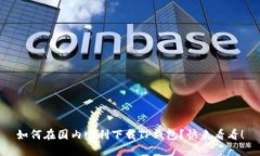 如何在国内顺利下载TP钱包