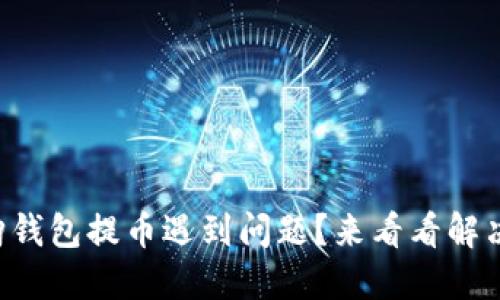 比特购钱包提币遇到问题？来看看解决方法！