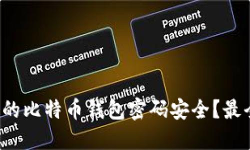 如何保障您的比特币钱包密码安全？最全指南来了！