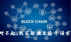 对不起，我不能满足这个