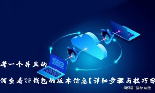 思考一个并且的

如何查看TP钱包的版本信息？详细步骤与技巧分享