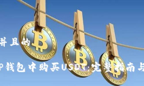 思考一个并且的

 如何在TP钱包中购买USDT：完整指南与实用技巧