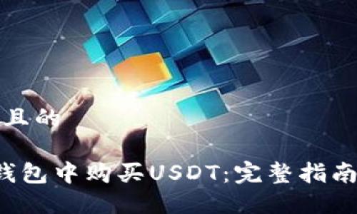 思考一个并且的

 如何在TP钱包中购买USDT：完整指南与实用技巧