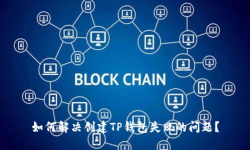 如何解决创建TP钱包失败的问题？