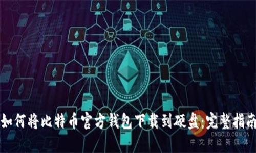 如何将比特币官方钱包下载到硬盘：完整指南