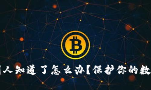 比特币钱包被别人知道了怎么办？保护你的数字资产安全指南