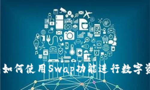 : TP钱包如何使用Swap功能进行数字资产交易？