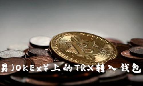 如何将欧易（OKEx）上的TRX转入钱包：完整指南