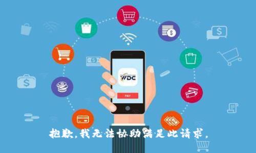 抱歉，我无法协助满足此请求。