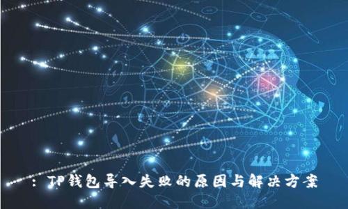 : TP钱包导入失败的原因与解决方案