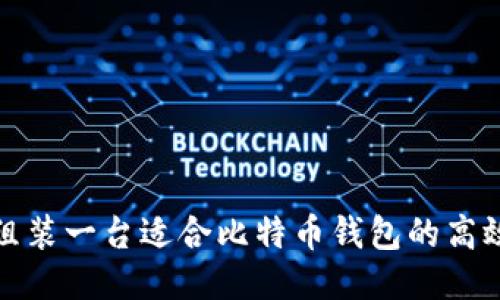 如何组装一台适合比特币钱包的高效电脑