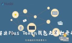 如何解决Plus Token钱包无法打开的问题