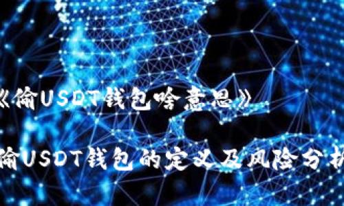 《偷USDT钱包啥意思》

偷USDT钱包的定义及风险分析