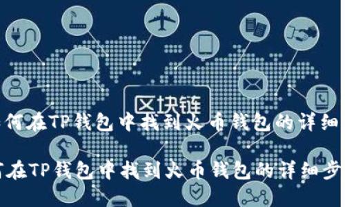: 如何在TP钱包中找到火币钱包的详细步骤

如何在TP钱包中找到火币钱包的详细步骤