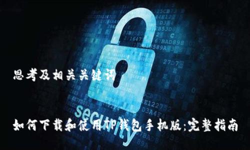 思考及相关关键词


如何下载和使用TP钱包手机版：完整指南