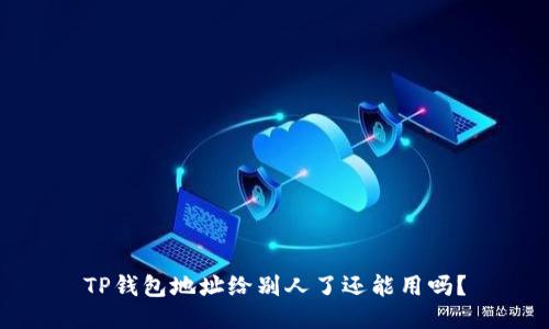 TP钱包地址给别人了还能用吗？