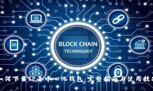 如何下载TP去中心化钱包：完整指南与使用技巧