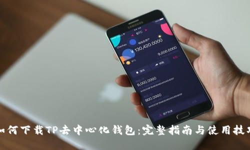 如何下载TP去中心化钱包：完整指南与使用技巧