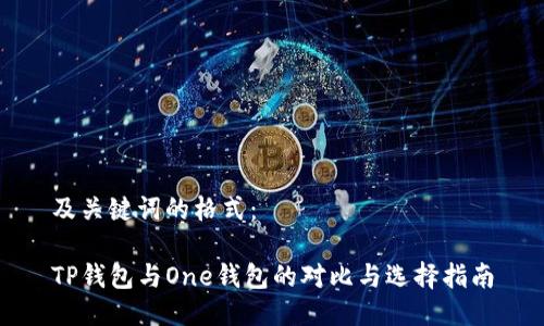 及关键词的格式：

TP钱包与One钱包的对比与选择指南