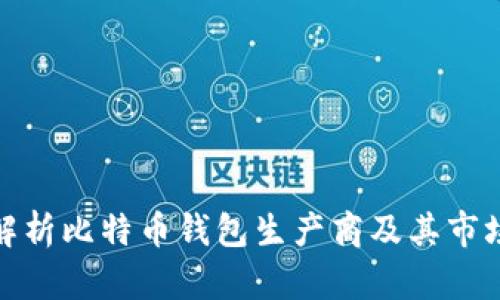 全面解析比特币钱包生产商及其市场现状