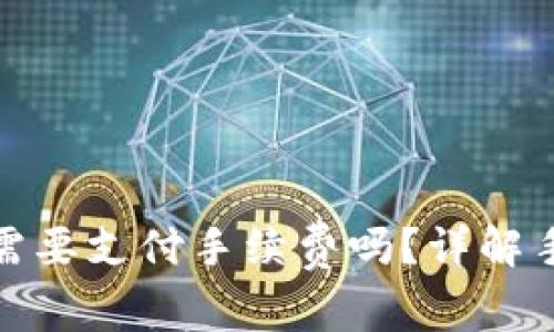 : 火币提币到TP钱包需要支付手续费吗？详解手续费结构与注意事项