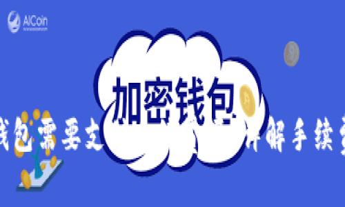 : 火币提币到TP钱包需要支付手续费吗？详解手续费结构与注意事项