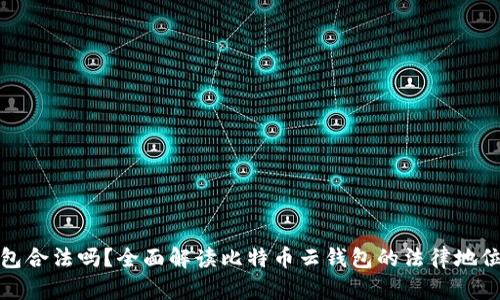 比特币云钱包合法吗？全面解读比特币云钱包的法律地位与使用风险