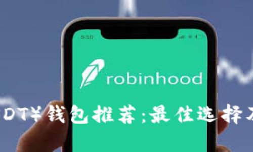 泰达币（USDT）钱包推荐：最佳选择及使用指南