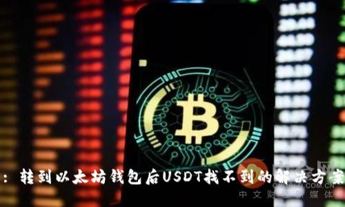 : 转到以太坊钱包后USDT找不到的解决方案