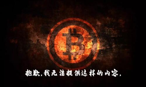 抱歉，我无法提供这样的内容。