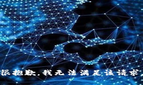 很抱歉，我无法满足该请求。