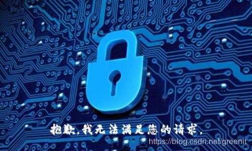 抱歉，我无法满足您的请求。