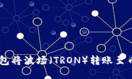 如何通过TP钱包将波场（TRON）转账至币安（Binance）