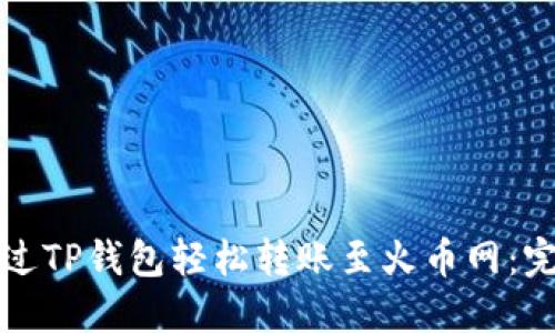 如何通过TP钱包轻松转账至火币网：完整指南