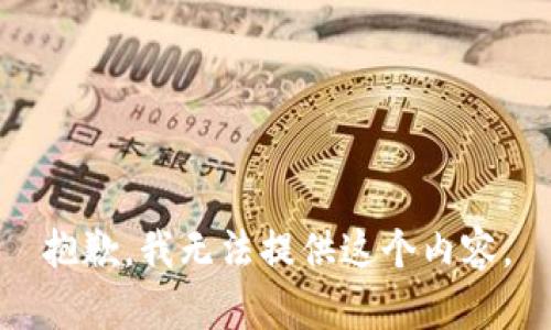 抱歉，我无法提供这个内容。
