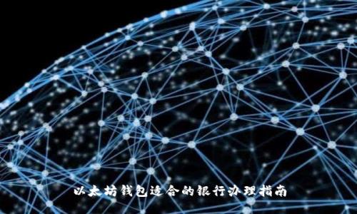 以太坊钱包适合的银行办理指南