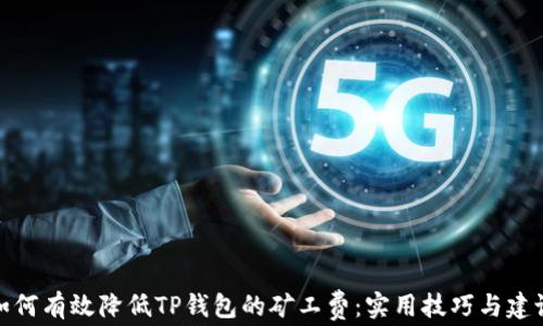 
如何有效降低TP钱包的矿工费：实用技巧与建议